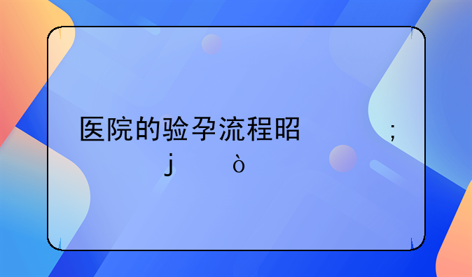 医院的验孕流程是怎样的？