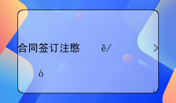 合同签订注意事项及要点？