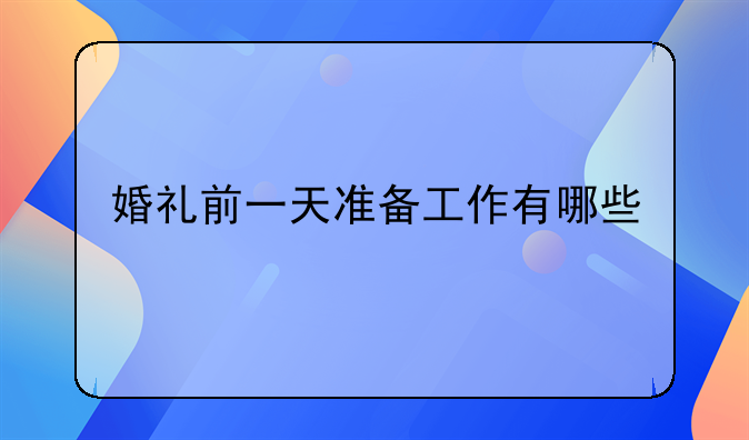 婚礼前一天准备工作有哪些