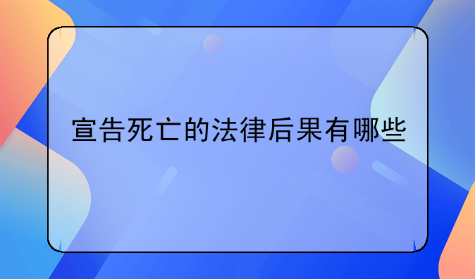宣告死亡的法律后果有哪些