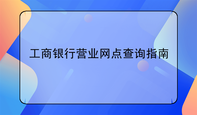 工商银行营业网点查询指南