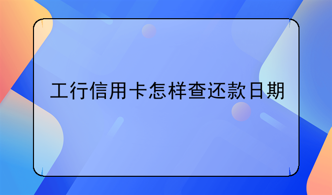 工行信用卡怎样查还款日期