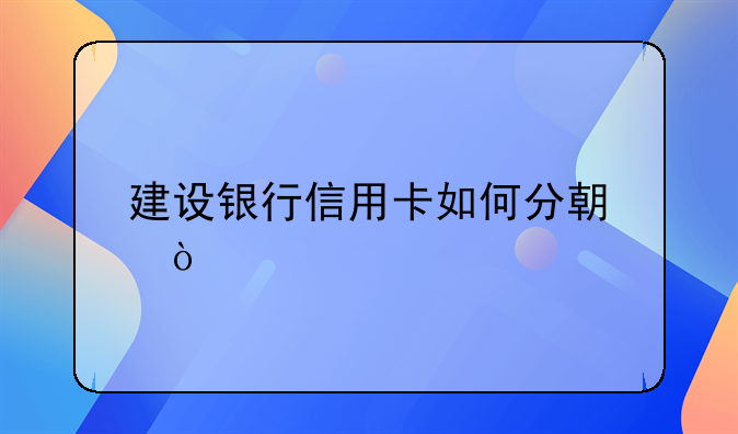 建设银行信用卡如何分期？