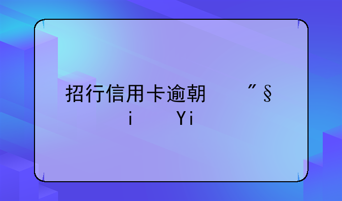 招行信用卡逾期利息是多少
