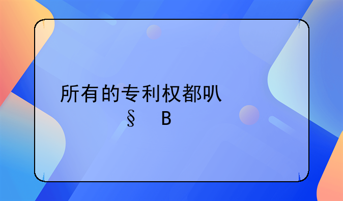 所有的专利权都可以转让吗