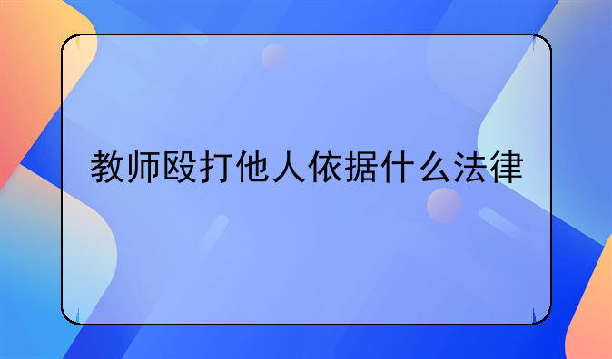 教师殴打他人依据什么法律