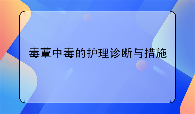 毒蕈中毒的护理诊断与措施