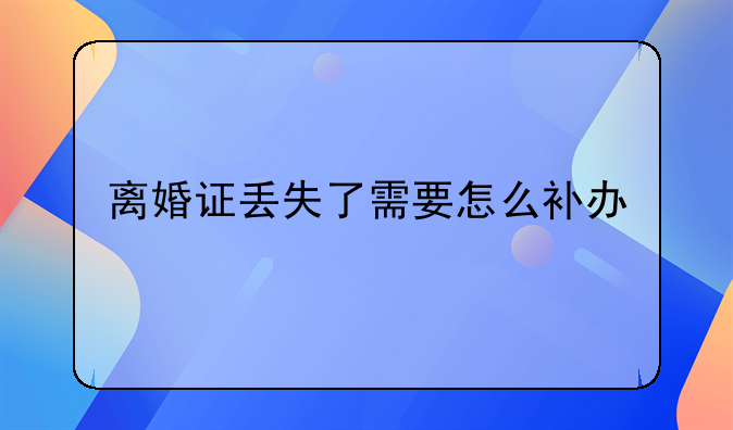 离婚证丢失了需要怎么补办