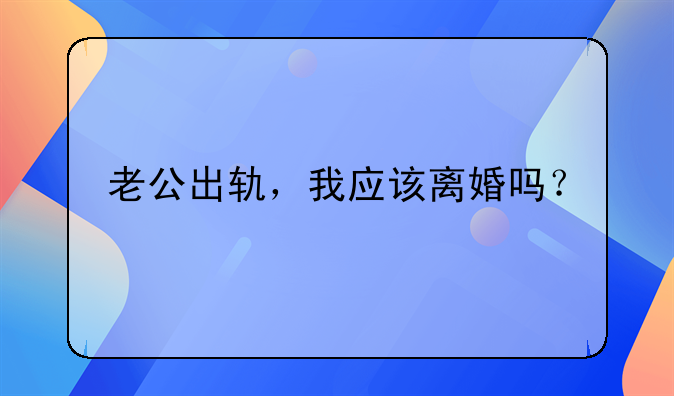 老公出轨，我应该离婚吗？