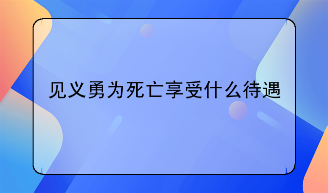 见义勇为死亡享受什么待遇