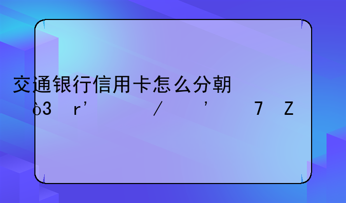 交通银行信用卡怎么分期，有以下三种方法