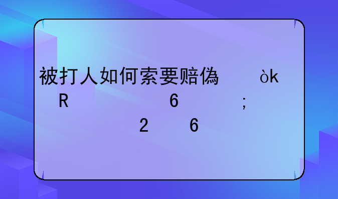 被打人如何索要赔偿：关键证据与步骤指南