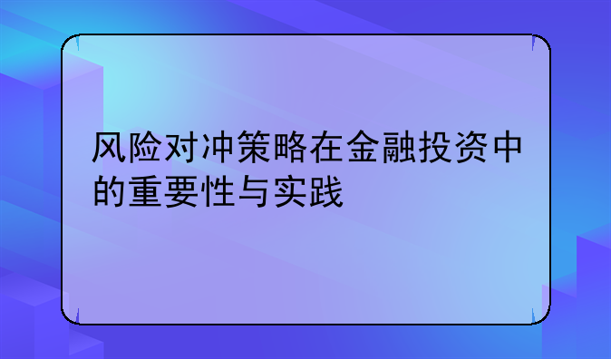 风险对冲策略在金融投资中的重要性与实践
