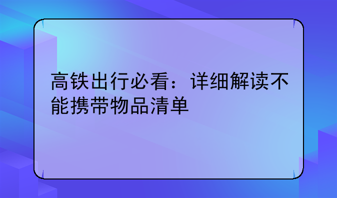 高铁出行必看：详细解读不能携带物品清单