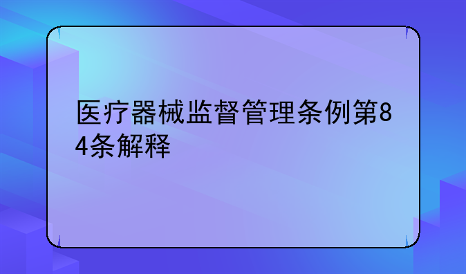 医疗器械监督管理条例第84条解释