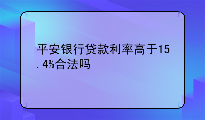 平安银行贷款利率高于15.4%合法吗