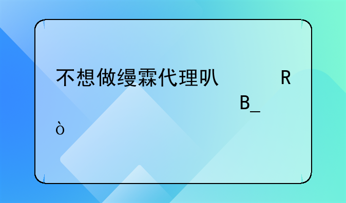 不想做缦霖代理可以申请退款吗？
