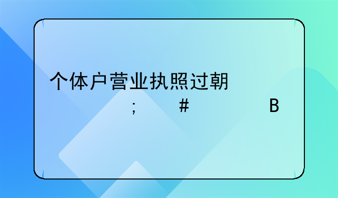 个体户营业执照过期年审怎么处理
