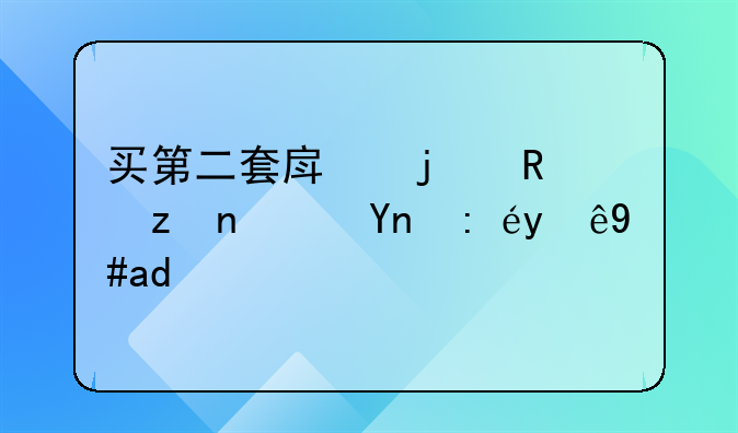 买第二套房的政策？应该注意什么
