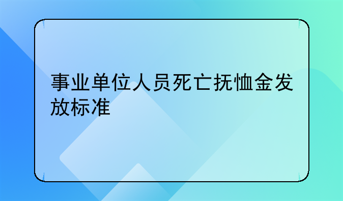 事业单位人员死亡抚恤金发放标准