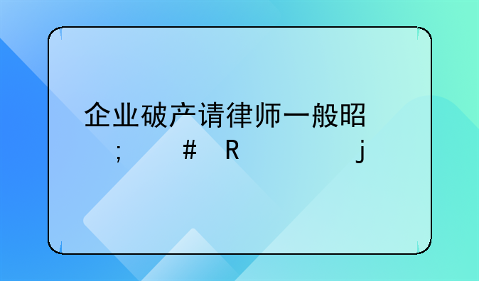 企业破产请律师一般是怎么收费的