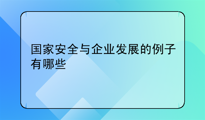 国家安全与企业发展的例子有哪些