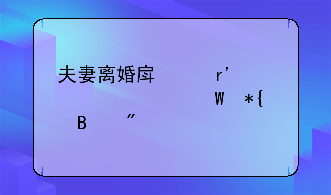 夫妻离婚房产有贷款如何办理分割