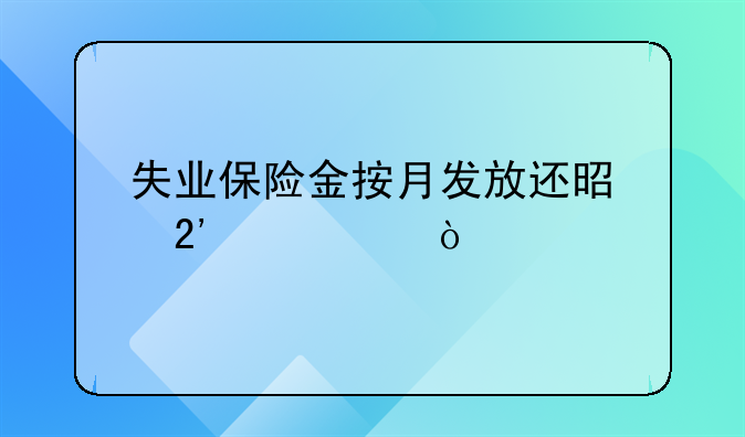 失业保险金按月发放还是按季度？