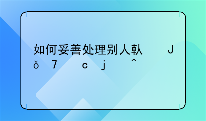 如何妥善处理别人借钱不还的问题