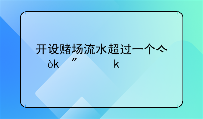 开设赌场流水超过一个亿会判多久