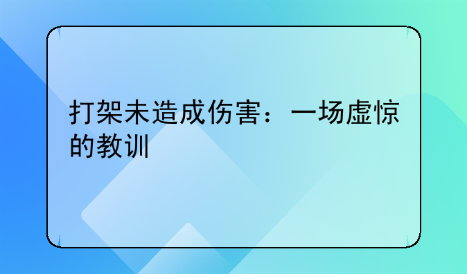 打架未造成伤害：一场虚惊的教训