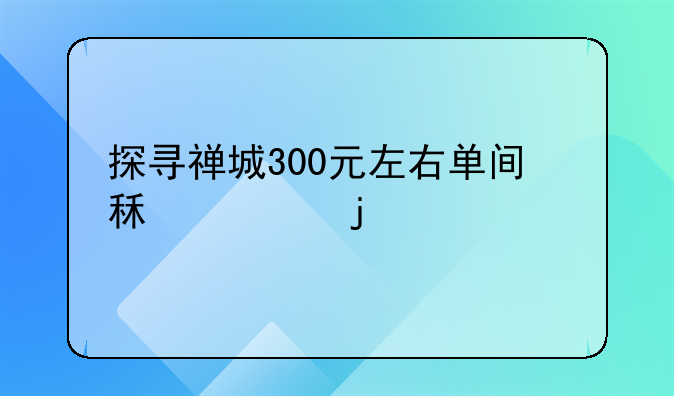 探寻禅城300元左右单间租赁的奥秘