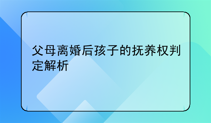 父母离婚后孩子的抚养权判定解析