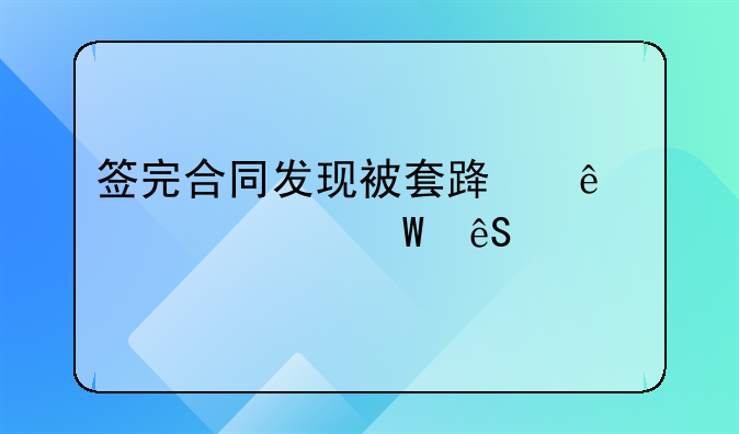 签完合同发现被套路了该如何应对