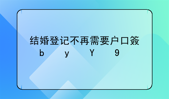 结婚登记不再需要户口簿是真的吗