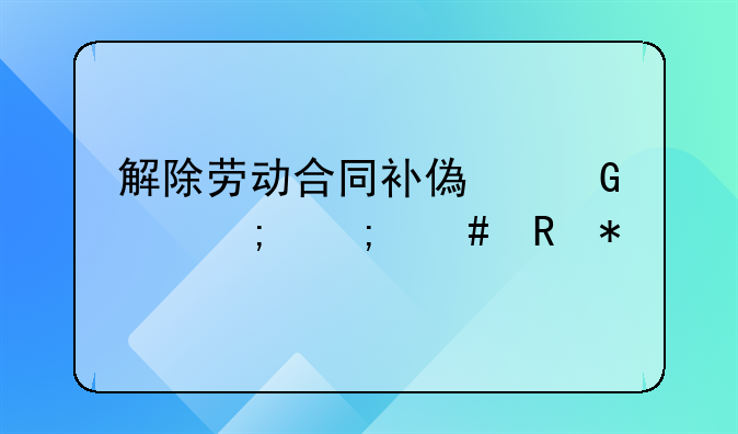 解除劳动合同补偿金个税怎么申报
