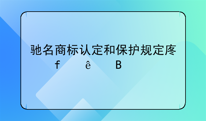 驰名商标认定和保护规定废除了吗