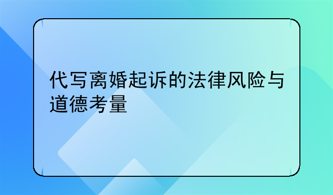 代写离婚起诉的法律风险与道德考量