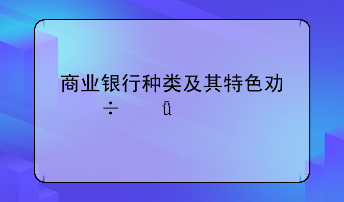 商业银行种类及其特色功能深度剖析