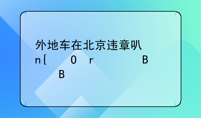 外地车在北京违章可以回当地处理吗