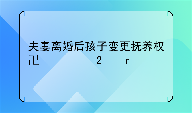 夫妻离婚后孩子变更抚养权协议范本