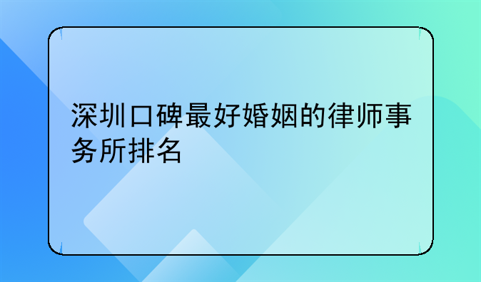 深圳口碑最好婚姻的律师事务所排名