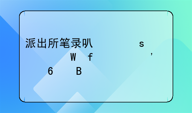 派出所笔录可以作为法院起诉证据吗