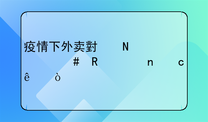 疫情下外卖小哥为什么收入更高了？