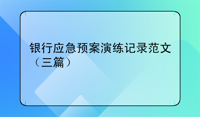 银行应急预案演练记录范文（三篇）