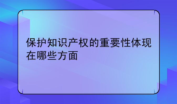 保护知识产权的重要性体现在哪些方面