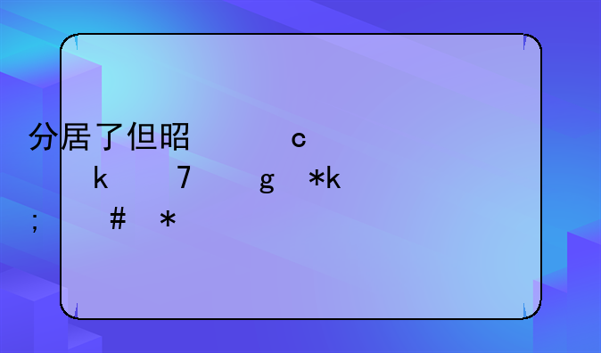 分居了但是还没离婚不给抚养费怎么办
