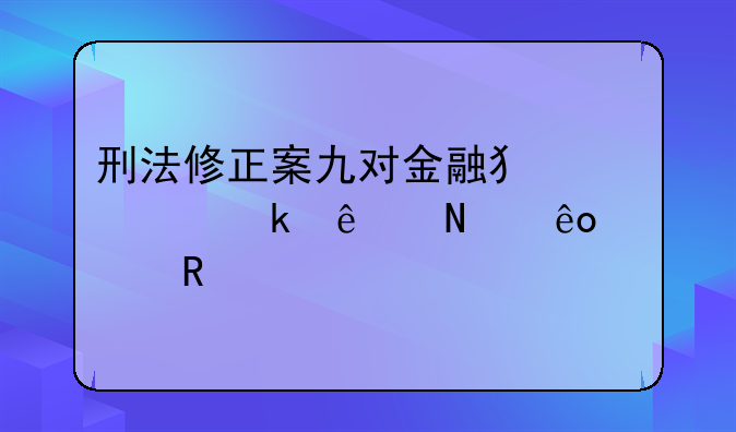 刑法修正案九对金融犯罪做了哪些修改