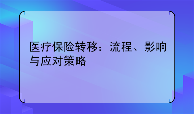 医疗保险转移：流程、影响与应对策略