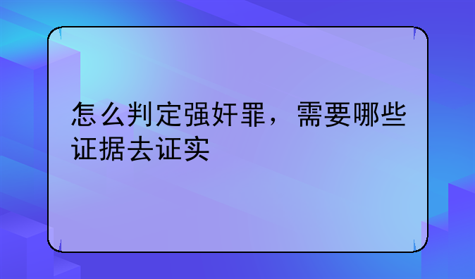 怎么判定强奸罪，需要哪些证据去证实